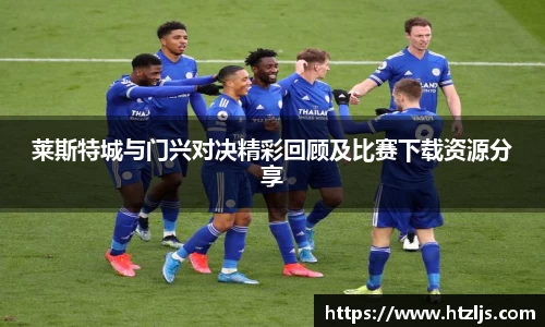 莱斯特城与门兴对决精彩回顾及比赛下载资源分享