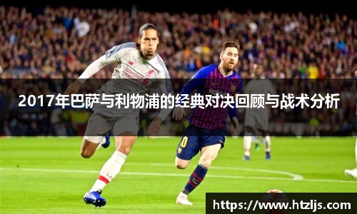 2017年巴萨与利物浦的经典对决回顾与战术分析