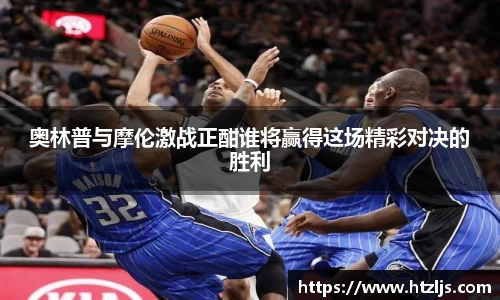 奥林普与摩伦激战正酣谁将赢得这场精彩对决的胜利