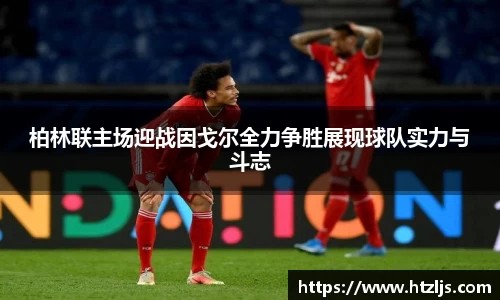 柏林联主场迎战因戈尔全力争胜展现球队实力与斗志